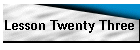 Lesson Twenty Three